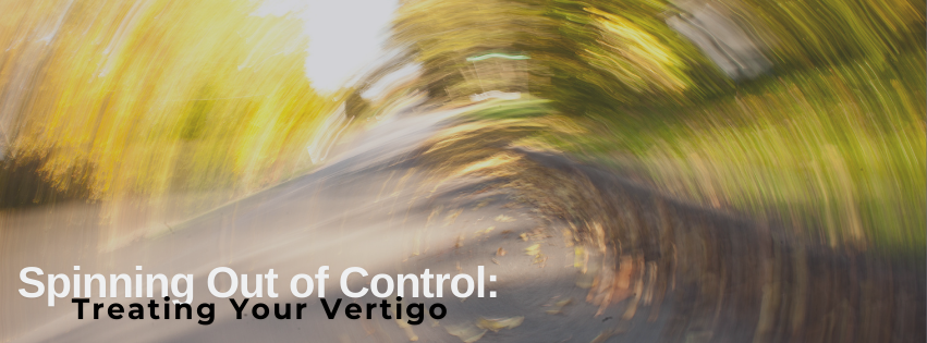 Spinning Out of Control: Treating Your Vertigo